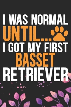 Paperback I Was Normal Until I Got My First Basset Retriever: Cool Basset Retriever Dog Journal Notebook - Basset Retriever Puppy Lover Gifts - Funny Basset Ret Book