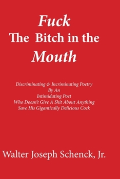 Paperback Fuck The Bitch in the Mouth: Discriminating & Incriminating Poetry By An Intimidating Poet Who Doesn't Give A Shit About Anything Save His Gigantic Book