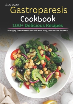 Paperback Gastroparesis Cookbook: 100+ Delicious Recipes for Managing Gastroparesis: Nourish Your Body, Soothe Your Stomach Book