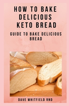 Paperback How to Bake Delicious Keto Bread: guide to bake delicious bread Book