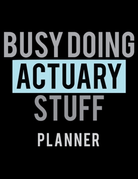 Paperback Busy Doing Actuary Stuff Planner: 2020 Weekly Planner Journal -Notebook- for weekly goal Gift for a Actuary Book