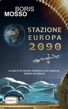 Paperback Stazione Europa 2090 - Parte Prima: la vita è un istante soltanto in un universo infinito ed eterno [Italian] Book