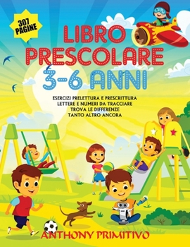 Paperback Libro Prescolare 3-6 anni: 307 pagine !! Esercizi prelettura e prescrittura, lettere e numeri da tracciare, trova le differenze, tanto altro anco [Italian] Book