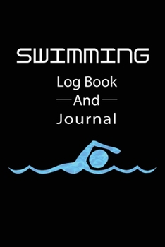 SWIMMING Log book And Jounal: Swimming Notebook and Journal Swimmers and Swim Coaches | Gift Book for Swimmers and People who loves Swimming, Pools, Chlorine and Swim Training
