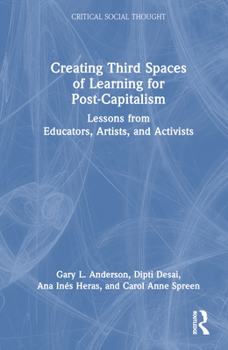 Hardcover Creating Third Spaces of Learning for Post-Capitalism: Lessons from Educators, Artists, and Activists Book