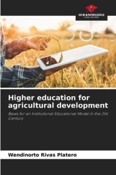 Higher education for agricultural development: Bases for an Institutional Educational Model in the 21st Century