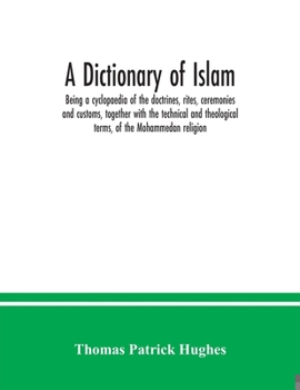 Paperback A Dictionary of Islam; being a cyclopaedia of the doctrines, rites, ceremonies and customs, together with the technical and theological terms, of the Book