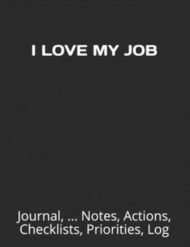 Paperback I Love My Job: Journal, ... Notes, Actions, Checklists, Priorities, Log Book