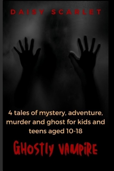 Paperback Ghostly Vampire: 4 tales of mystery, adventure, murder and ghost for kids and teens aged 10-18 Book