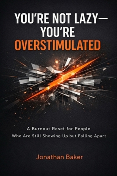 You’re Not Lazy - You’re Overstimulated: A Burnout Reset for People Who Are Still Showing Up but Falling Apart