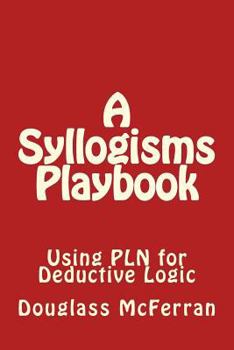 Paperback A Syllogisms Playbook: Using PLN for Deductive Logic Book