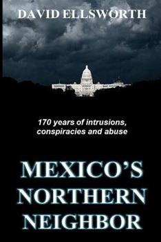 Paperback Mexico's Northern Neighbor: Two centuries of abuses against Latin American nations and the rest of the world -- and it's continuing Book