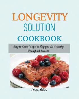 Paperback LONGEVITY Solution Cookbook: Easy-to-Cook Recipes to Help You Live Healthy Through all Seasons. Book