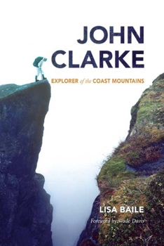 Hardcover John Clarke: Explorer of the Coast Mountains Book