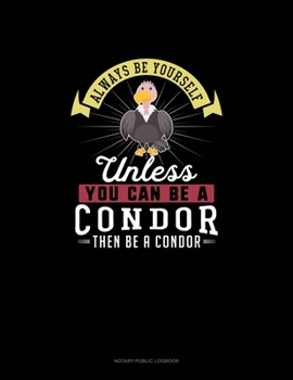 Paperback Always Be Yourself Unless You Can Be A Condor Then Be A Condor: Notary Public Logbook Book