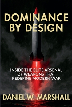 Paperback Dominance by Design: Inside the Elite Arsenal of Weapons That Redefine Modern War Book