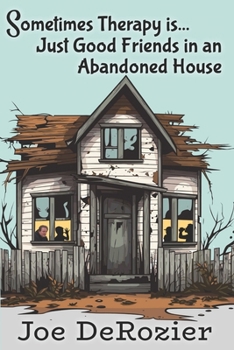 Sometimes Therapy Is…: Just Good Friends in an Abandoned House (Tales From Behind the Bakery Door)