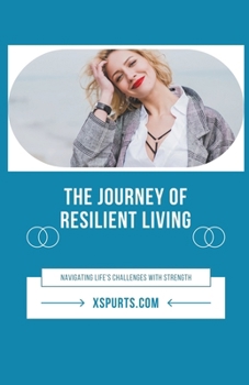 Paperback The Journey of Resilient Living: Navigating Life's Challenges with Strength Book