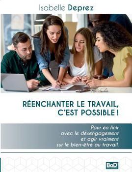 Paperback Réenchanter le travail c'est possible: Pour en finir avec le désengagement et agir vraiment sur le bien-être au travail [French] Book