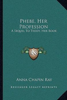 Phebe, Her Profession: A Sequel to Teddy: Her Book - Book #2 of the McAlister Records