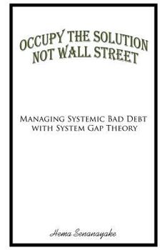 Occupy the Solution Not Wall Street: Managing Systemic Bad Debt with System Gap Theory