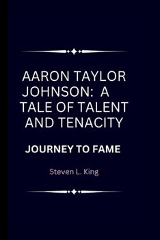 Paperback Aaron Taylor Johnson: A Tale of Talent and Tenacity: Journey to Fame Book