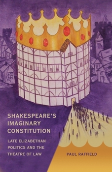 Hardcover Shakespeare's Imaginary Constitution: Late Elizabethan Politics and the Theatre of Law Book
