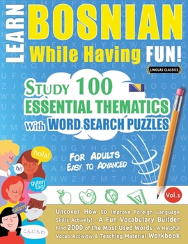 Paperback Learn Bosnian While Having Fun! - For Adults: EASY TO ADVANCED - STUDY 100 ESSENTIAL THEMATICS WITH WORD SEARCH PUZZLES - VOL.1 - Uncover How to Impro Book