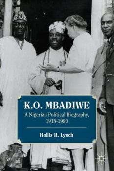 Hardcover K. O. Mbadiwe: A Nigerian Political Biography, 1915-1990 Book