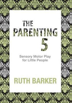The Parenting 5: Sensory Motor Play for Little People