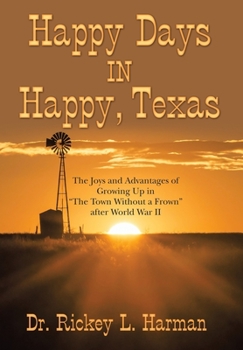 Hardcover Happy Days in Happy, Texas: The Joys and Advantages of Growing up in "The Town Without a Frown" After World War Ii Book