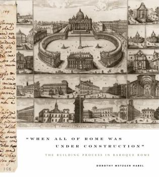Hardcover "When All of Rome Was Under Construction": The Building Process in Baroque Rome Book