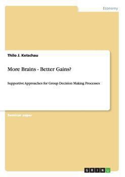 Paperback More Brains - Better Gains?: Supportive Approaches for Group Decision Making Processes Book