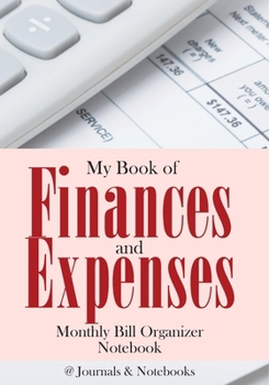 My Book of Finances and Expenses. Monthly Bill Organizer Notebook.