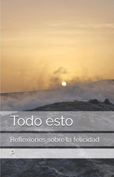 Paperback Todo esto: Reflexiones sobre la felicidad [Spanish] Book
