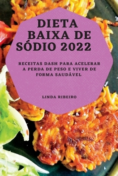 Paperback Dieta Baixa de Sódio 2022: Receitas Dash Para Acelerar a Perda de Peso E Viver de Forma Saudável [Portuguese] Book