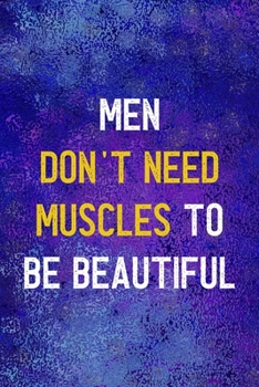 Men Don't Need Muscles To Be Beautiful: Notebook Journal Composition Blank Lined Diary Notepad 120 Pages Paperback Blue Glass Male Body Positive
