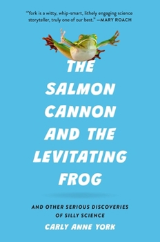 Hardcover The Salmon Cannon and the Levitating Frog: And Other Serious Discoveries of Silly Science Book