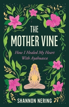 Paperback The Mother Vine: How I Healed My Heart with Ayahuasca Book