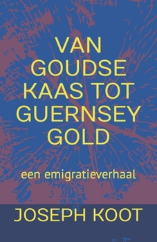 Paperback Van Goudse Kaas Tot Guernsey Gold: een emigratieverhaal [Dutch] Book