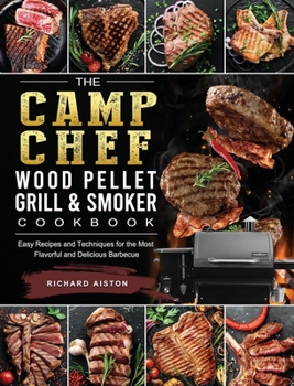Hardcover The Camp Chef Wood Pellet Grill & Smoker Cookbook: Easy Recipes and Techniques for the Most Flavorful and Delicious Barbecue Book