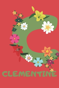 Clementine : Personalized with Name Notebook Journal Lined for Women and Girls. Initial Notebook with Flowers for Women. Best Practical a Gift for a Girl