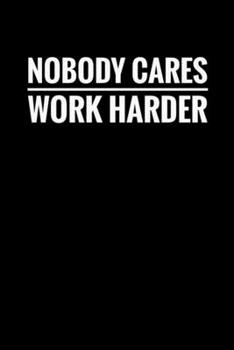 Paperback Nobody Cares Work Harder: Motivational Fitness Workout Gift - Small Lined Notebook (6 in x 9 in) Book