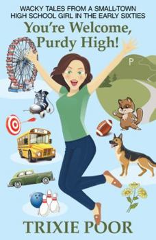 Paperback You're Welcome, Purdy High!: Wacky Tales from a Small-Town High School Girl in the Early Sixties Book