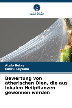 Bewertung von ätherischen Ölen, die aus lokalen Heilpflanzen gewonnen werden (German Edition)