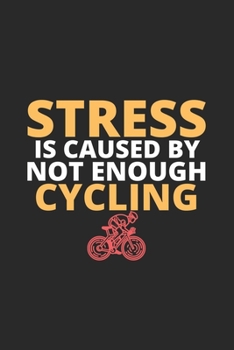 Paperback Stress IS Caused By Not Enough Cycling: Cycling Notebook, Planner or Journal, Bike Rider Organizer, Cycling Enthusiasts Notebook Journal Book