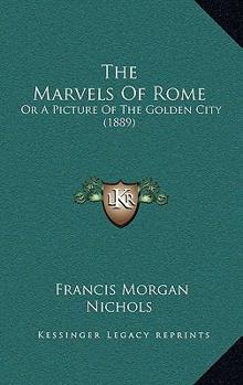 Paperback The Marvels Of Rome: Or A Picture Of The Golden City (1889) Book