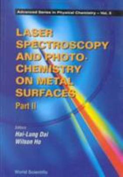 Laser Spectroscopy and Photochemistry on Metal Surfaces (Advanced Series in Physical Chemistry, Vol 5 5)