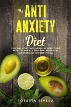 Paperback The Anti-Anxiety Diet: How The Foods You eat Can Help You Overcome Anxiety, Increase Energy, Improve Your Mood and Keep Your Brain Happy and Book