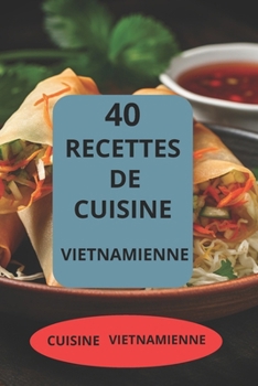 40 RECETTES DE CUISINE VIETNAMIENNE: CUISINE VIETNAMIENNE (French Edition)